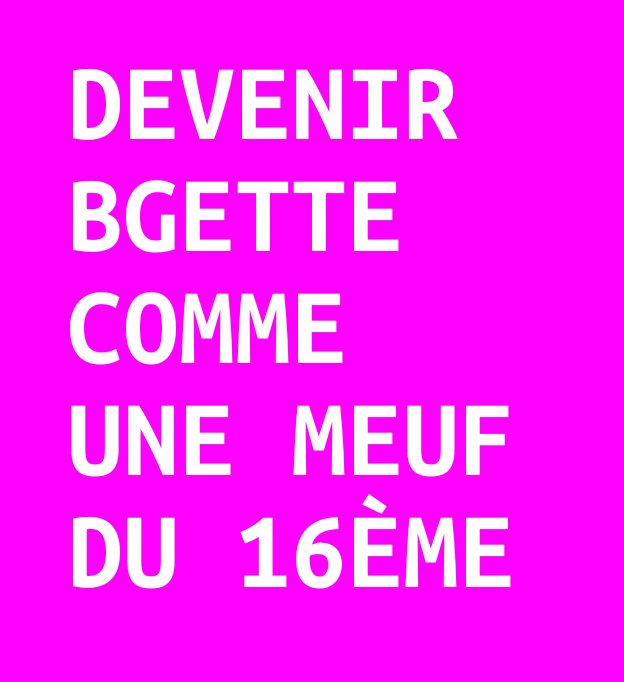 Devenir Bgette comme une meuf du 16ème