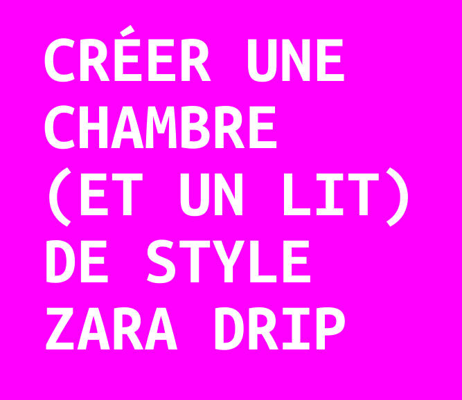 Créer une chambre (et un lit) de style Zara Drip