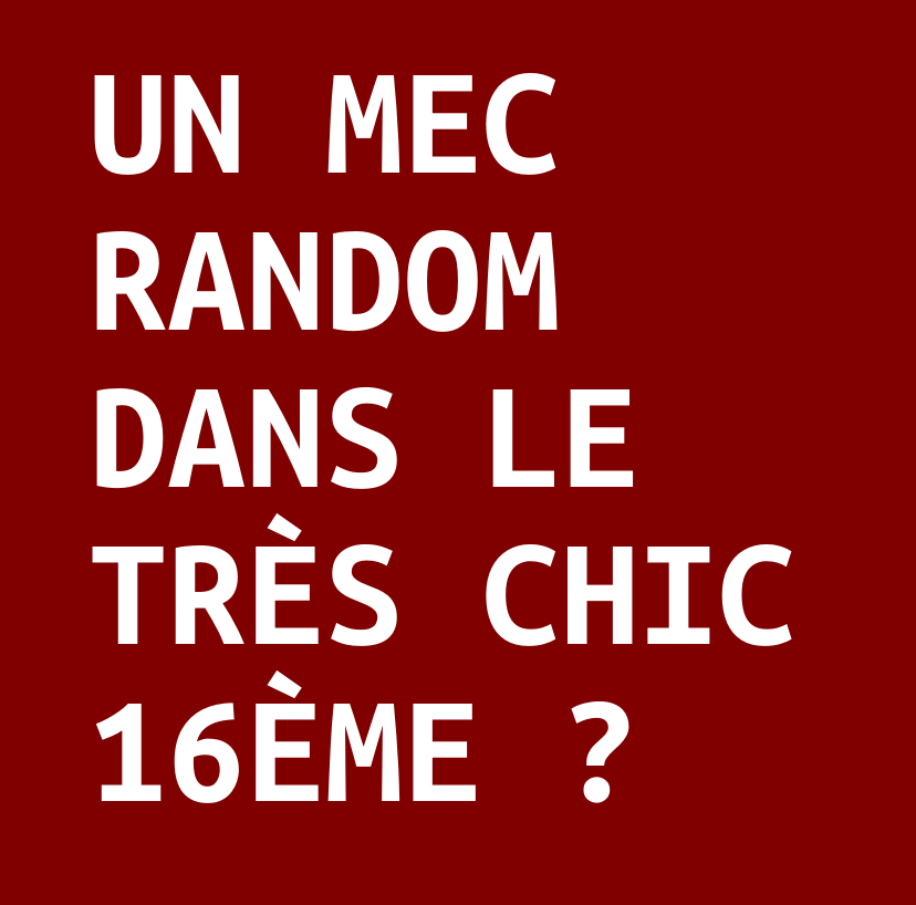 Un mec random dans le très chic 16ème ?