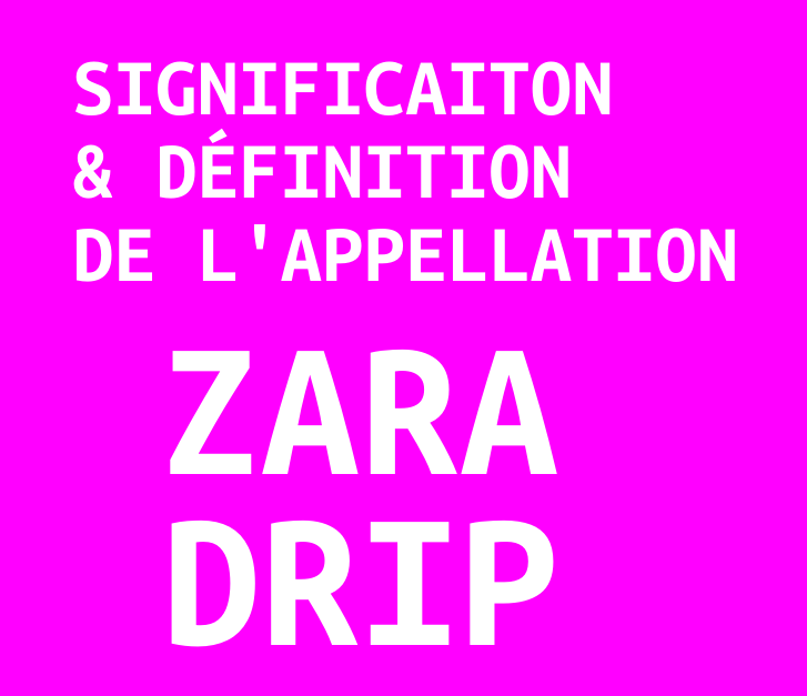 Zara Drip Définition Appellation